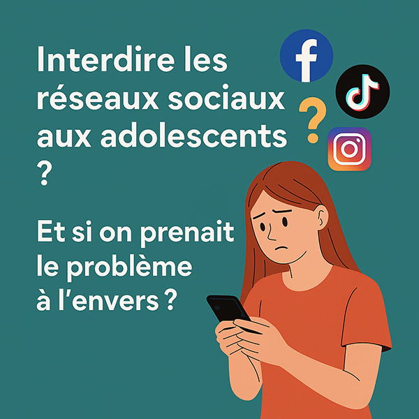  Interdire les réseaux sociaux aux ados ? Et si on inversait le problème ?